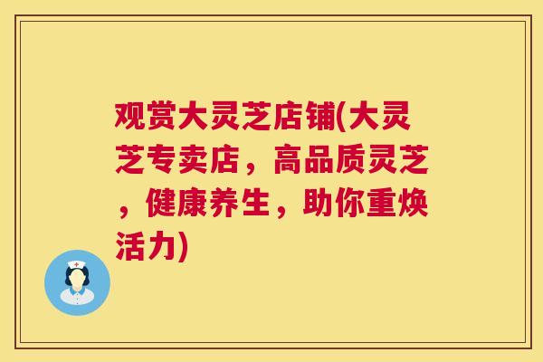 观赏大灵芝店铺(大灵芝专卖店,高品质灵芝,健康养生,助你重焕活力) 观赏大灵芝店铺(大灵芝专卖店,高品质灵芝,健康养生,助你重焕活力)