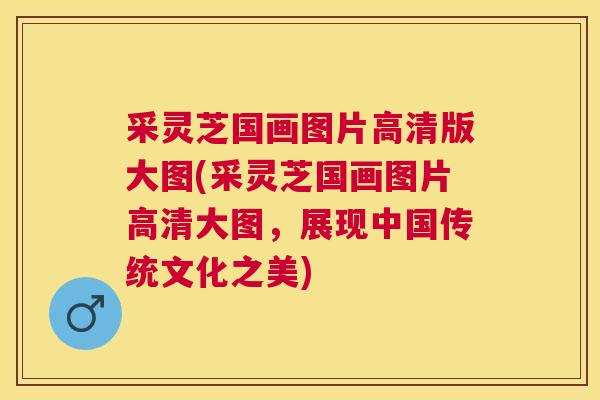 采灵芝国画图片高清版大图(采灵芝国画图片高清大图,展现中国传统文化之美) 采灵芝国画图片高清版大图(采灵芝国画图片高清大图,展现中国传统文化之美)