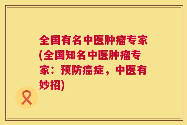 全国有名中医专家(全国知名中医专家：症，中医有妙招)