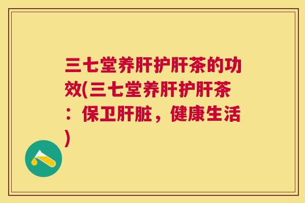 三七堂养茶的功效(三七堂养茶:保卫,健康生活) 三七堂养茶的功效(三七堂养茶:保卫,健康生活)