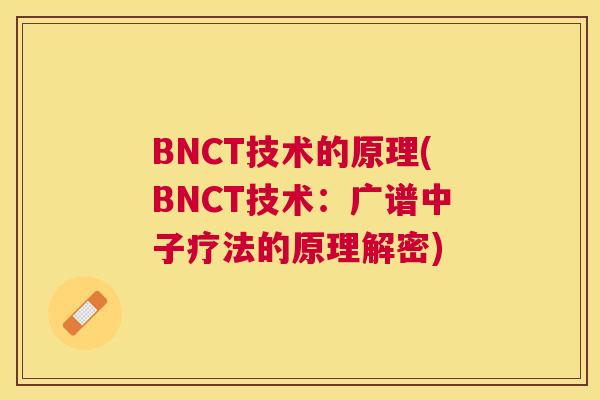 BNCT技术的原理(BNCT技术：广谱中子疗法的原理解密)