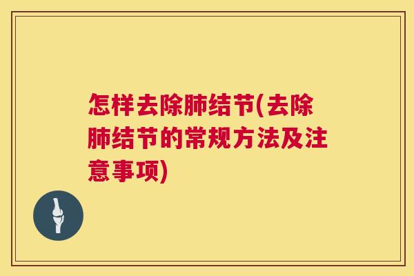 怎样去除结节(去除结节的常规方法及注意事项) 怎样去除结节(去除结节的常规方法及注意事项)