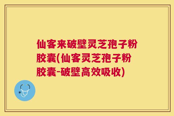 仙客来破壁灵芝孢子粉胶囊(仙客灵芝孢子粉胶囊-破壁高效吸收) 仙客来破壁灵芝孢子粉胶囊(仙客灵芝孢子粉胶囊-破壁高效吸收)