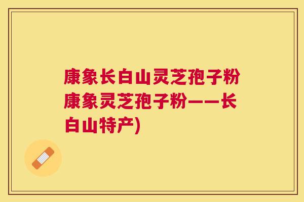 康象长白山灵芝孢子粉康象灵芝孢子粉——长白山特产) 康象长白山灵芝孢子粉康象灵芝孢子粉——长白山特产)