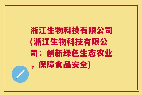 浙江生物科技有限公司(浙江生物科技有限公司:创新绿色生态农业,保障食品安全) 浙江生物科技有限公司(浙江生物科技有限公司:创新绿色生态农业,保障食品安全)