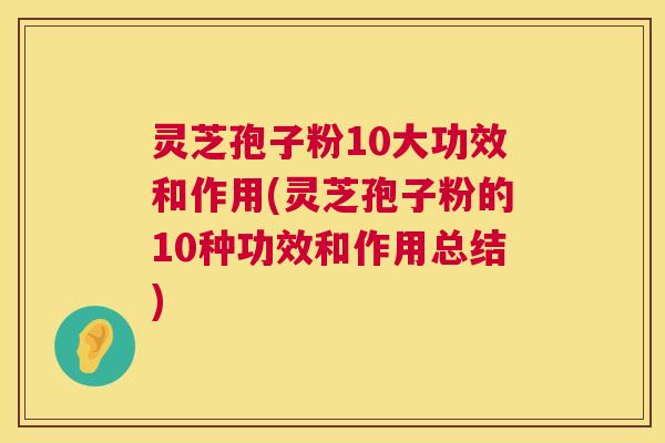 灵芝孢子粉10大功效和作用(灵芝孢子粉的10种功效和作用总结) 灵芝孢子粉10大功效和作用(灵芝孢子粉的10种功效和作用总结)