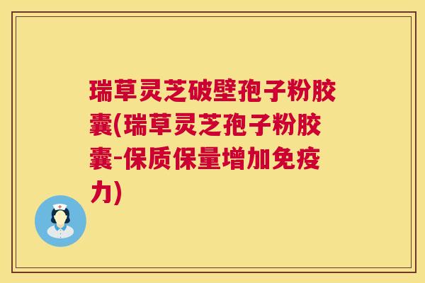 瑞草灵芝破壁孢子粉胶囊(瑞草灵芝孢子粉胶囊-保质保量增加免疫力) 瑞草灵芝破壁孢子粉胶囊(瑞草灵芝孢子粉胶囊-保质保量增加免疫力)