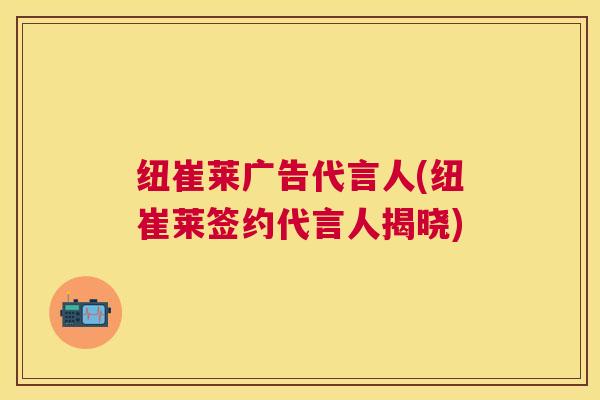 纽崔莱广告代言人(纽崔莱签约代言人揭晓) 纽崔莱广告代言人(纽崔莱签约代言人揭晓)