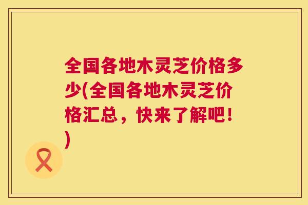 全国各地木灵芝价格多少(全国各地木灵芝价格汇总,快来了解吧!) 全国各地木灵芝价格多少(全国各地木灵芝价格汇总,快来了解吧!)