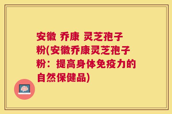 安徽 乔康 灵芝孢子粉(安徽乔康灵芝孢子粉:提高身体免疫力的自然保健品) 安徽 乔康 灵芝孢子粉(安徽乔康灵芝孢子粉:提高身体免疫力的自然保健品)