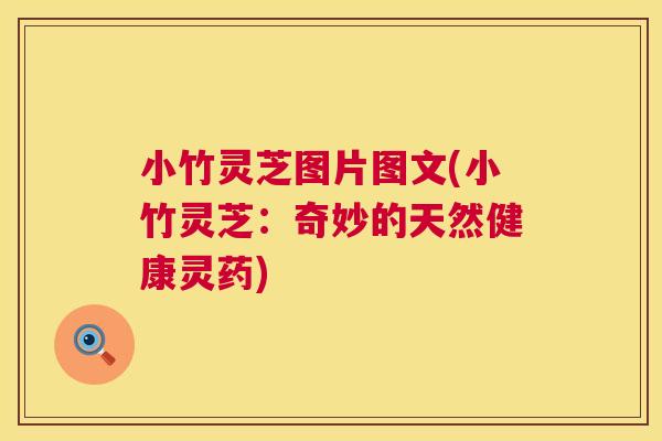 小竹灵芝图片图文(小竹灵芝:奇妙的天然健康灵药) 小竹灵芝图片图文(小竹灵芝:奇妙的天然健康灵药)