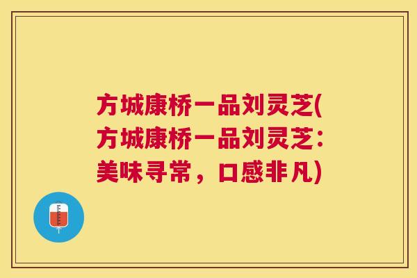 方城康桥一品刘灵芝(方城康桥一品刘灵芝：美味寻常，口感非凡)