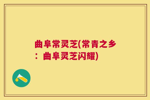 曲阜常灵芝(常青之乡:曲阜灵芝闪耀) 曲阜常灵芝(常青之乡:曲阜灵芝闪耀)