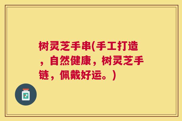 树灵芝手串(手工打造,自然健康,树灵芝手链,佩戴好运。) 树灵芝手串(手工打造,自然健康,树灵芝手链,佩戴好运。)