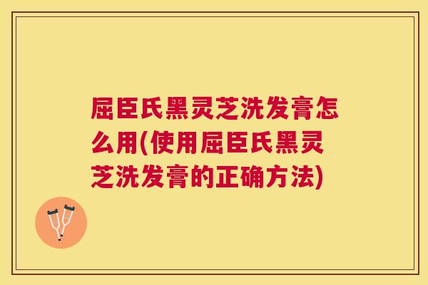 屈臣氏黑灵芝洗发膏怎么用(使用屈臣氏黑灵芝洗发膏的正确方法)
