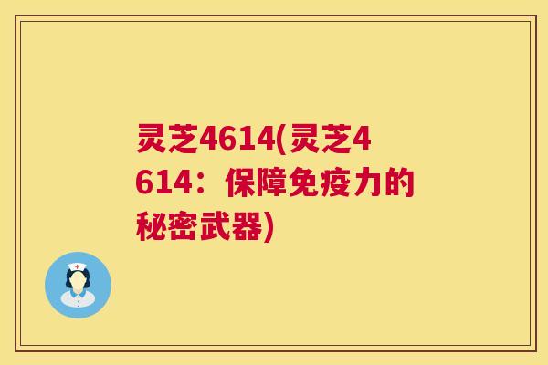 灵芝4614(灵芝4614：保障免疫力的秘密武器)