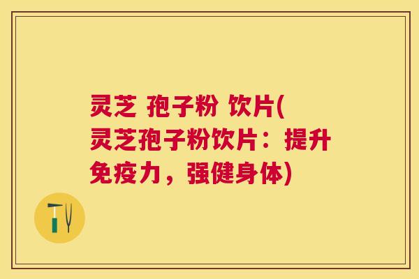 灵芝 孢子粉 饮片(灵芝孢子粉饮片:提升免疫力,强健身体) 灵芝 孢子粉 饮片(灵芝孢子粉饮片:提升免疫力,强健身体)