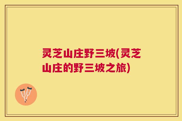 灵芝山庄野三坡(灵芝山庄的野三坡之旅) 灵芝山庄野三坡(灵芝山庄的野三坡之旅)