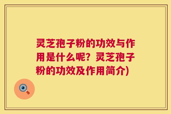 灵芝孢子粉的功效与作用是什么呢?灵芝孢子粉的功效及作用简介) 灵芝孢子粉的功效与作用是什么呢?灵芝孢子粉的功效及作用简介)