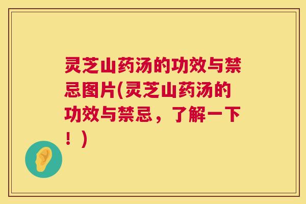 灵芝山药汤的功效与禁忌图片(灵芝山药汤的功效与禁忌，了解一下！)