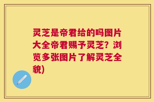 灵芝是帝君给的吗图片大全帝君赐予灵芝?浏览多张图片了解灵芝全貌) 灵芝是帝君给的吗图片大全帝君赐予灵芝?浏览多张图片了解灵芝全貌)