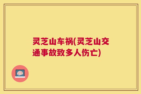 灵芝山车祸(灵芝山交通事故致多人伤亡)