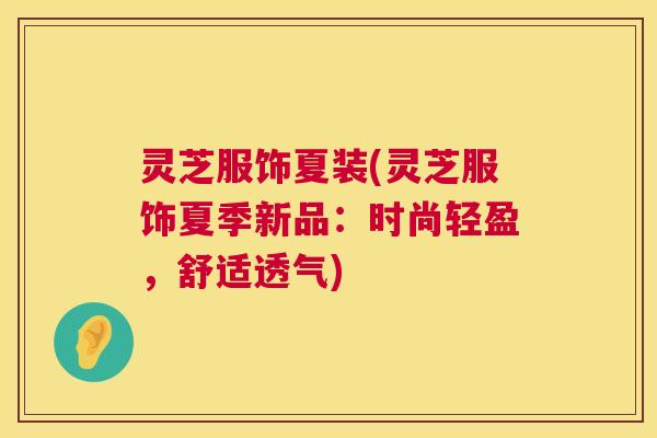 灵芝服饰夏装(灵芝服饰夏季新品:时尚轻盈,舒适透气) 灵芝服饰夏装(灵芝服饰夏季新品:时尚轻盈,舒适透气)