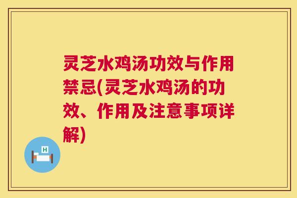 灵芝水鸡汤功效与作用禁忌(灵芝水鸡汤的功效、作用及注意事项详解) 灵芝水鸡汤功效与作用禁忌(灵芝水鸡汤的功效、作用及注意事项详解)