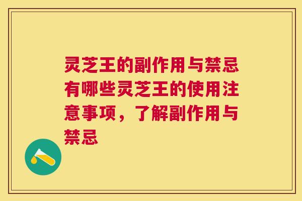 灵芝王的副作用与禁忌有哪些灵芝王的使用注意事项，了解副作用与禁忌