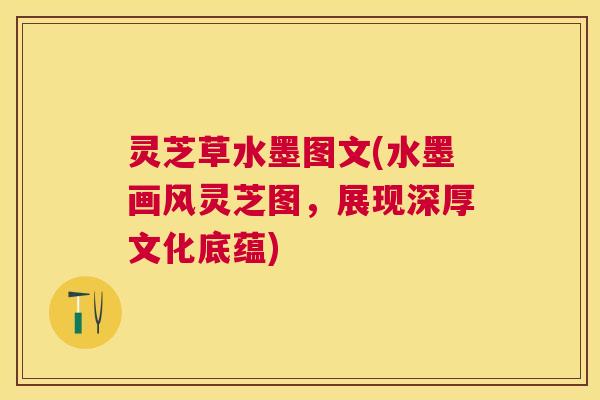 灵芝草水墨图文(水墨画风灵芝图，展现深厚文化底蕴)