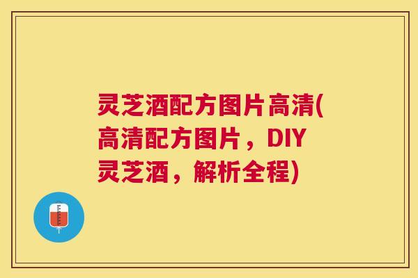 灵芝酒配方图片高清(高清配方图片,DIY灵芝酒,解析全程) 灵芝酒配方图片高清(高清配方图片,DIY灵芝酒,解析全程)
