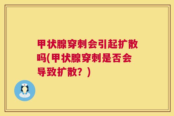 穿刺会引起扩散吗(穿刺是否会导致扩散?) 穿刺会引起扩散吗(穿刺是否会导致扩散?)