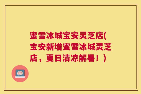 蜜雪冰城宝安灵芝店(宝安新增蜜雪冰城灵芝店,夏日清凉解暑!) 蜜雪冰城宝安灵芝店(宝安新增蜜雪冰城灵芝店,夏日清凉解暑!)