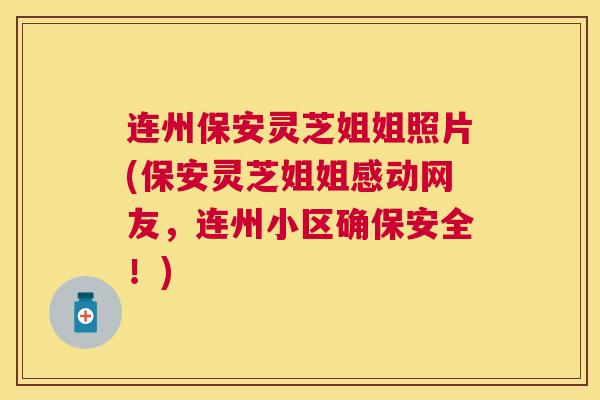 连州保安灵芝姐姐照片(保安灵芝姐姐感动网友，连州小区确保安全！)
