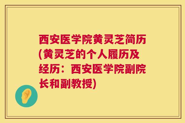 西安医学院黄灵芝简历(黄灵芝的个人履历及经历：西安医学院副院长和副教授)