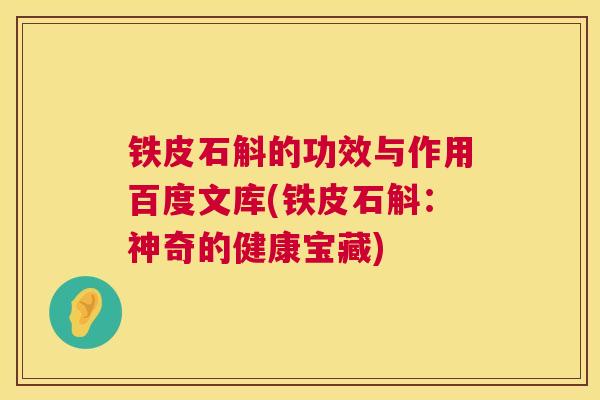 铁皮石斛的功效与作用百度文库(铁皮石斛：神奇的健康宝藏)