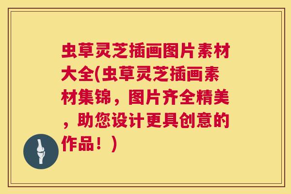 虫草灵芝插画图片素材大全(虫草灵芝插画素材集锦,图片齐全精美,助您设计更具创意的作品!) 虫草灵芝插画图片素材大全(虫草灵芝插画素材集锦,图片齐全精美,助您设计更具创意的作品!)