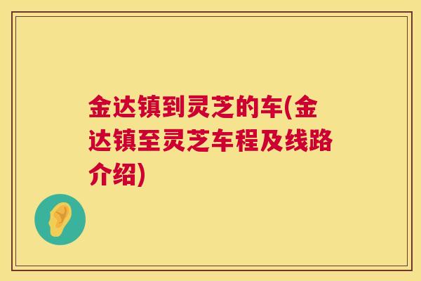 金达镇到灵芝的车(金达镇至灵芝车程及线路介绍)