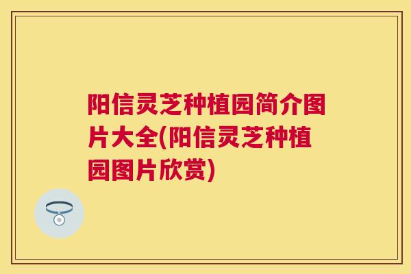 阳信灵芝种植园简介图片大全(阳信灵芝种植园图片欣赏) 阳信灵芝种植园简介图片大全(阳信灵芝种植园图片欣赏)