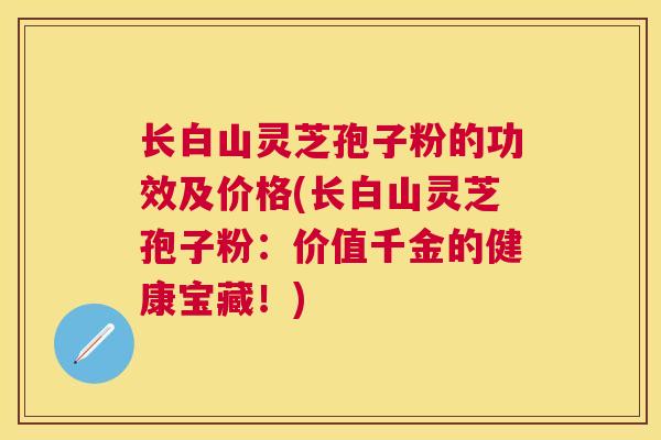 长白山灵芝孢子粉的功效及价格(长白山灵芝孢子粉:价值千金的健康宝藏!) 长白山灵芝孢子粉的功效及价格(长白山灵芝孢子粉:价值千金的健康宝藏!)