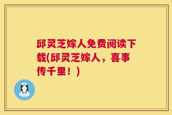 邱灵芝嫁人免费阅读下载(邱灵芝嫁人，喜事传千里！)