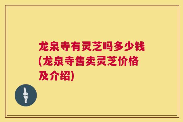 龙泉寺有灵芝吗多少钱(龙泉寺售卖灵芝价格及介绍)