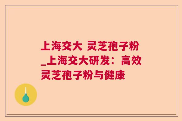 上海交大 灵芝孢子粉_上海交大研发：高效灵芝孢子粉与健康