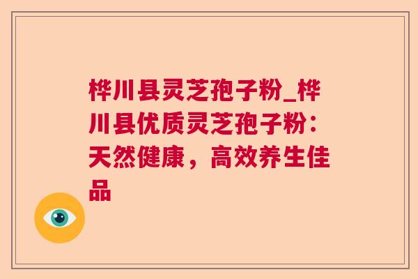 桦川县灵芝孢子粉_桦川县优质灵芝孢子粉:天然健康,高效养生佳品 桦川县灵芝孢子粉_桦川县优质灵芝孢子粉:天然健康,高效养生佳品