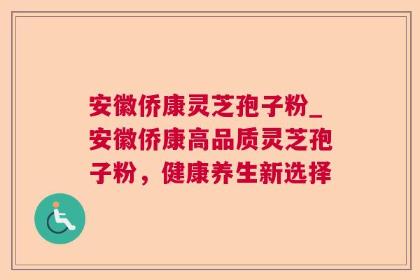 安徽侨康灵芝孢子粉_安徽侨康高品质灵芝孢子粉，健康养生新选择