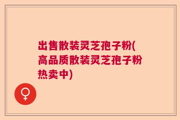 出售散装灵芝孢子粉(高品质散装灵芝孢子粉热卖中) 出售散装灵芝孢子粉(高品质散装灵芝孢子粉热卖中)