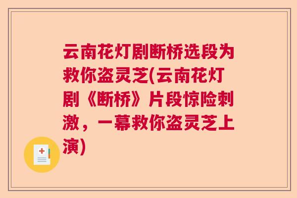云南花灯剧断桥选段为救你盗灵芝(云南花灯剧《断桥》片段惊险刺激,一幕救你盗灵芝上演) 云南花灯剧断桥选段为救你盗灵芝(云南花灯剧《断桥》片段惊险刺激,一幕救你盗灵芝上演)