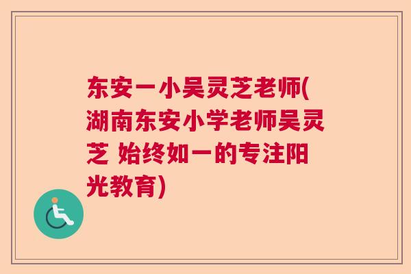东安一小吴灵芝老师(湖南东安小学老师吴灵芝 始终如一的专注阳光教育)