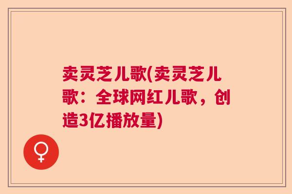卖灵芝儿歌(卖灵芝儿歌:全球网红儿歌,创造3亿播放量) 卖灵芝儿歌(卖灵芝儿歌:全球网红儿歌,创造3亿播放量)
