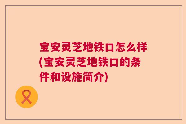 宝安灵芝地铁口怎么样(宝安灵芝地铁口的条件和设施简介)